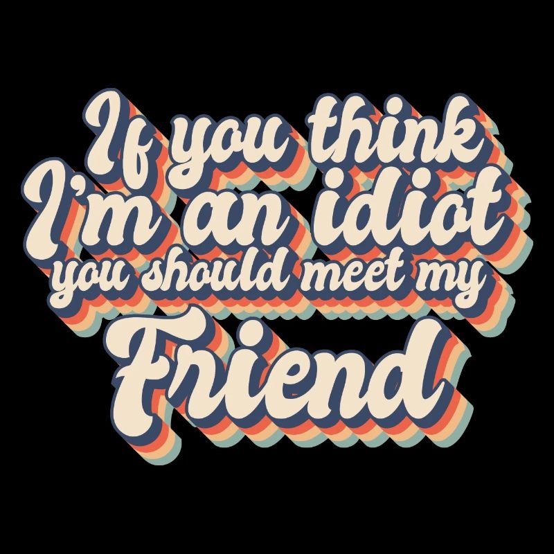 Si vous pensez que je suis un idiot, vous devriez rencontrer mon