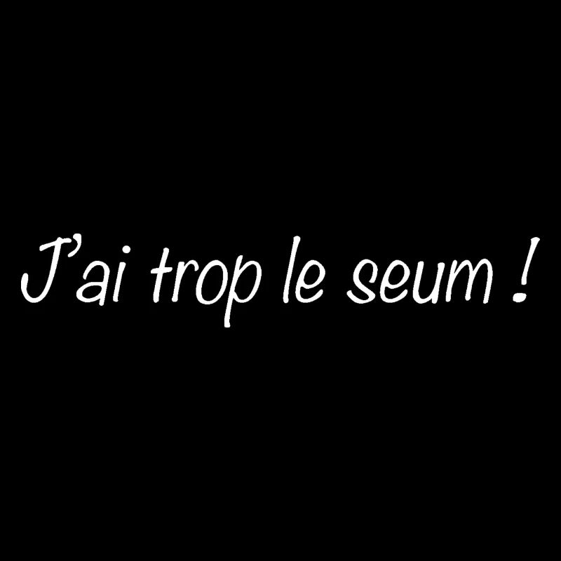 J ai trop le seum