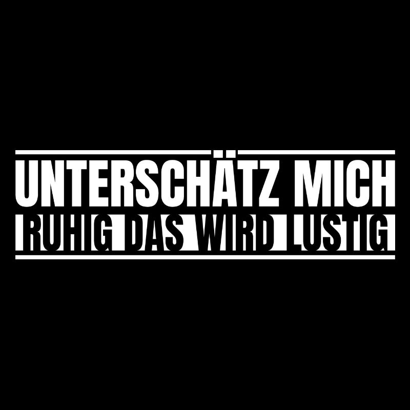 Unterschätz mich ruhig das wird lustig