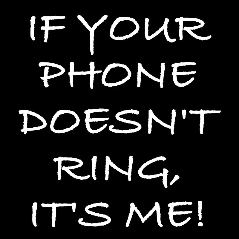 If your phone doesn't ring, it's me