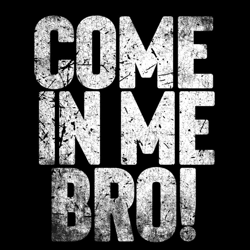KOMM IN MICH BRO!