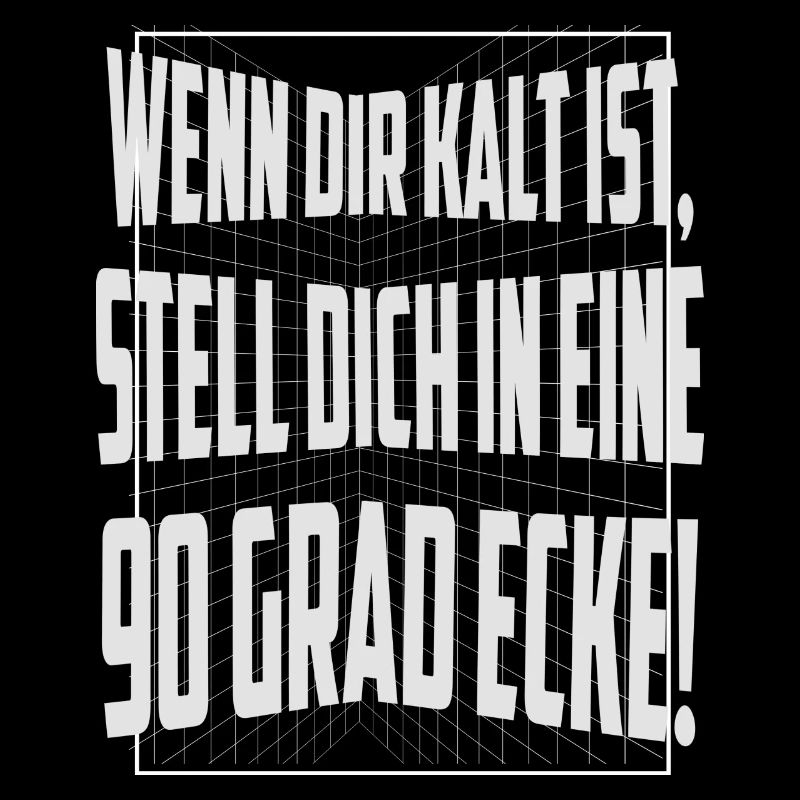 Wenn dir kalt ist, stell dich in eine 90 Grad Ecke