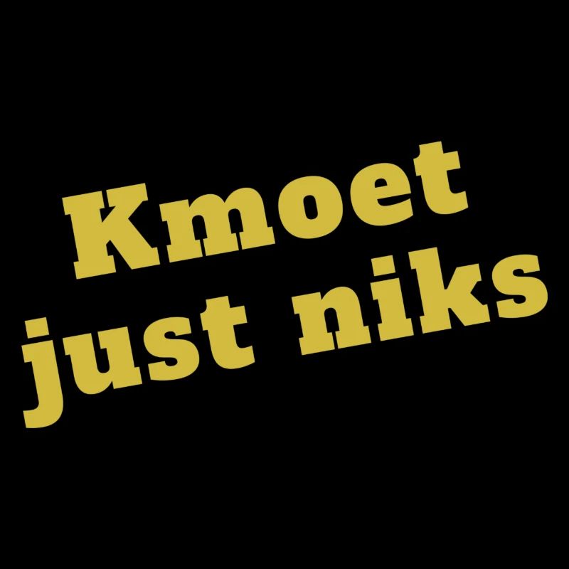 kmoet just niks, Antwerps dialect