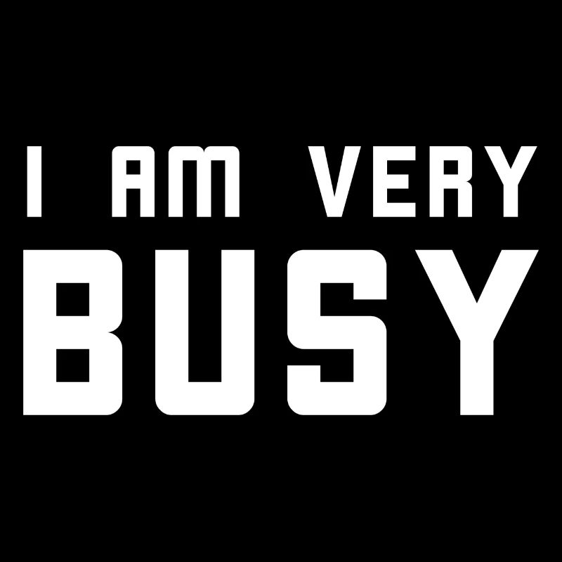 I am very busy