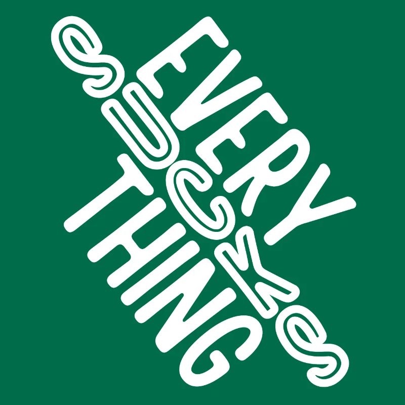 Everything sucks - or does it???