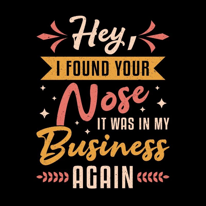 I Found Your Nose It Was In My Business Sarkastic