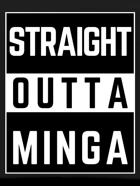 straight outta minga