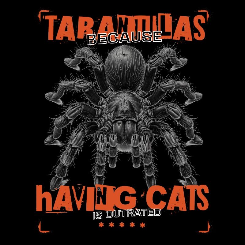 Tarantulas, because having cats is outrated.
