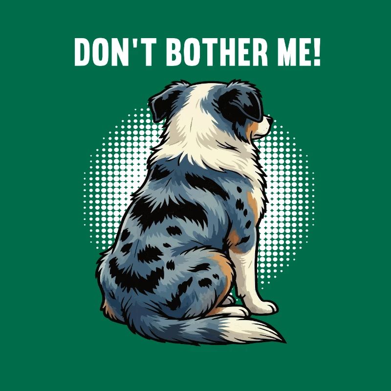 Don't Bother Me Australian Shepherd Aussie Aussies