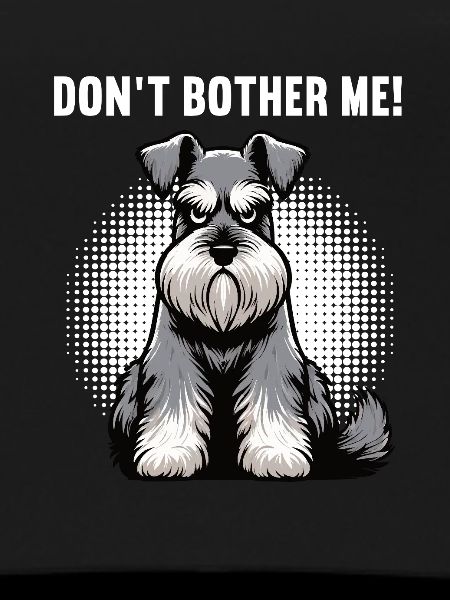 Don't Bother Me Schnauzer Riesenschnauzer