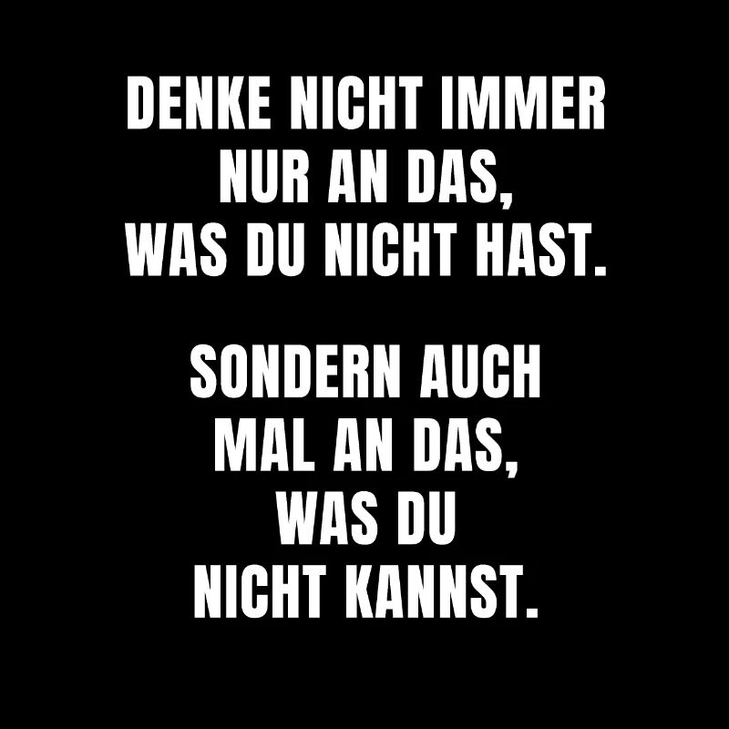 DENKE AN DAS, WAS DU NICHT KANNST.