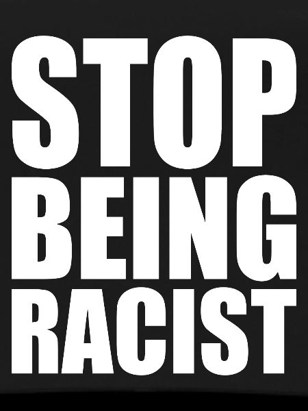 Stop being racist