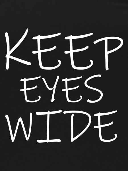 keep eyes wide