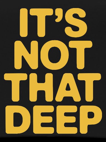It's Not That Deep