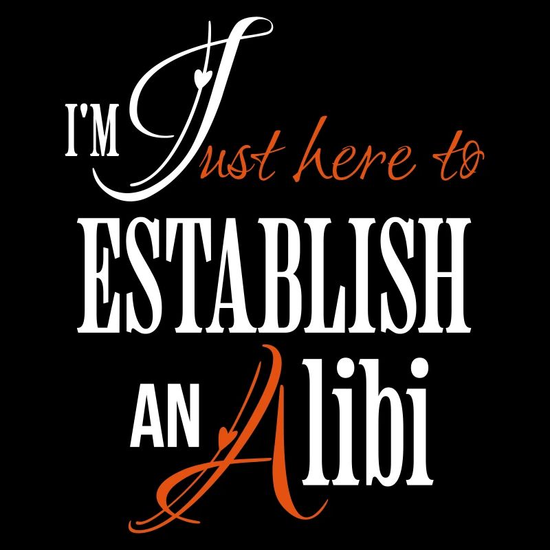I'm Just Here To Establish An Alibi Funny Saying