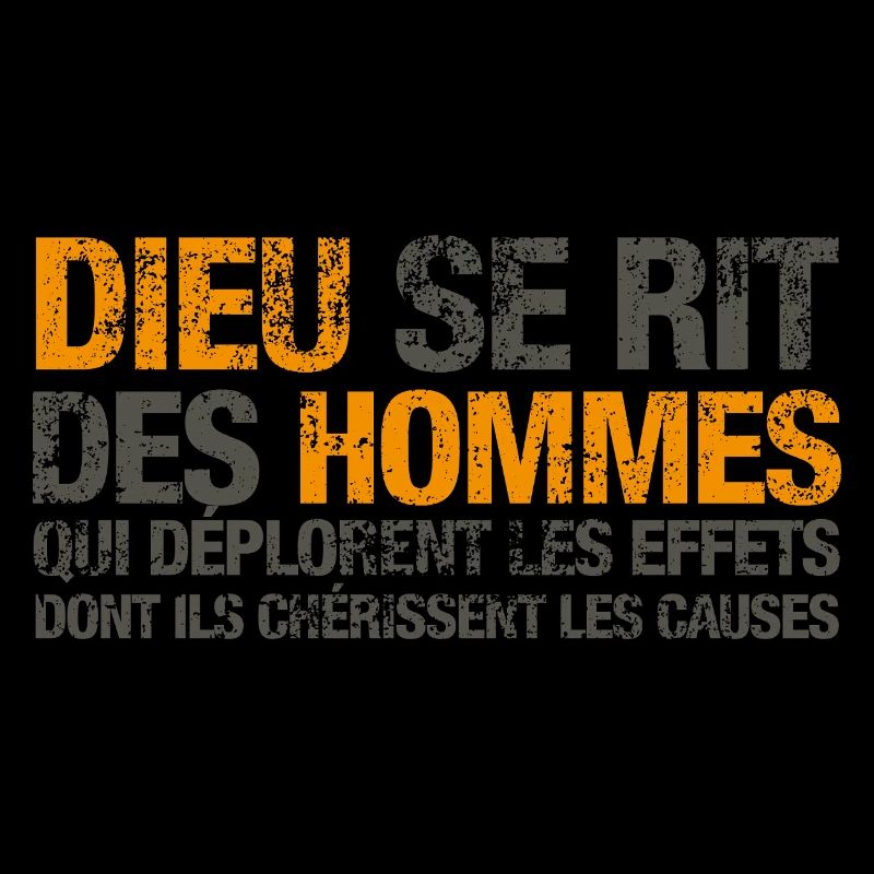 Dieu se rit des hommes qui déplorent les effets…