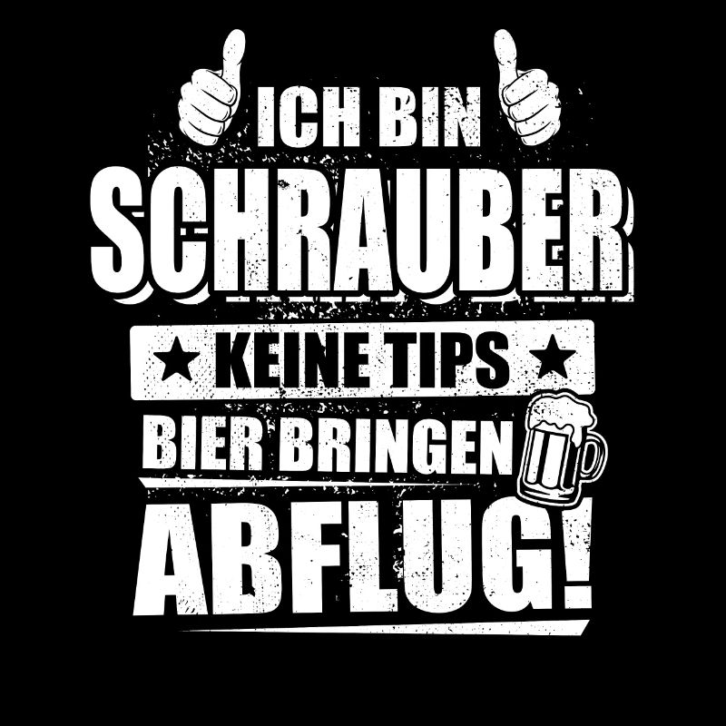 Ich bin Schrauber, keine Tips, Bier bringen Abflug