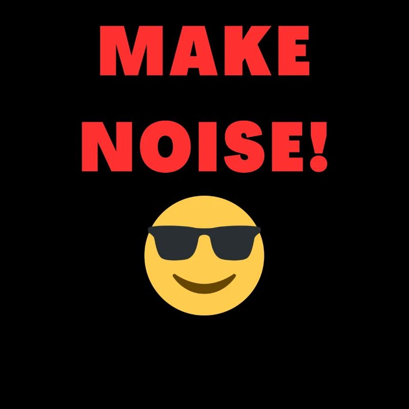 MAKE NOISE!