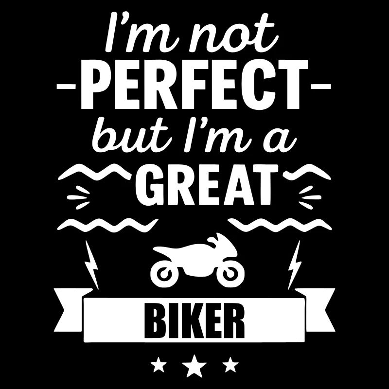 I'm Not Perfect But I'm a Great Biker
