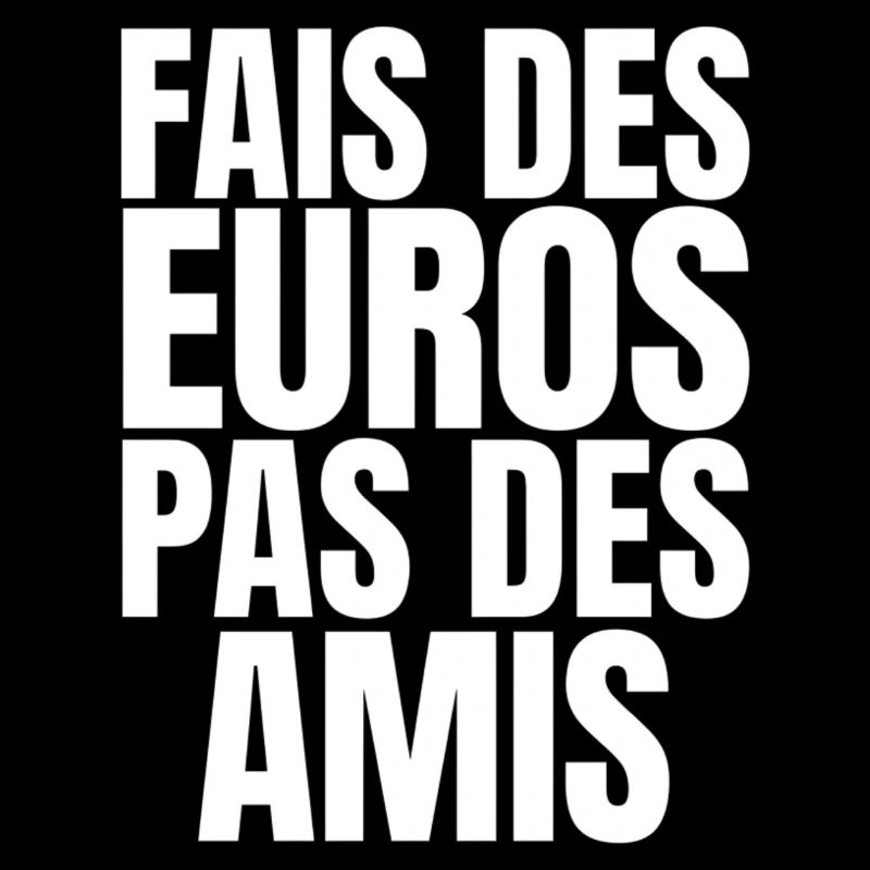 Fais Des Euros Pas Des Amis – Design Citation Stre