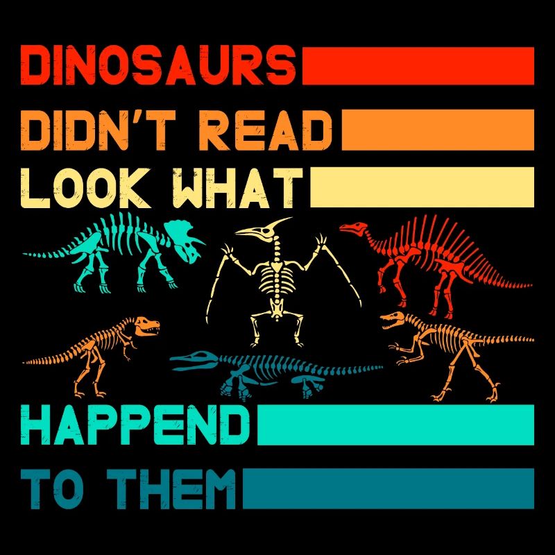 Dinosaurs didn't read look what happened to them