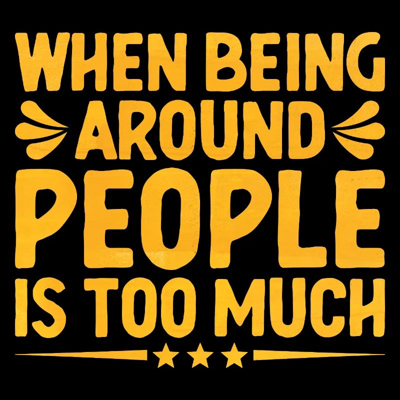 When Being Around People Is Too Much Sayings For