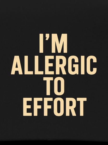 I'm Allergic to Effort