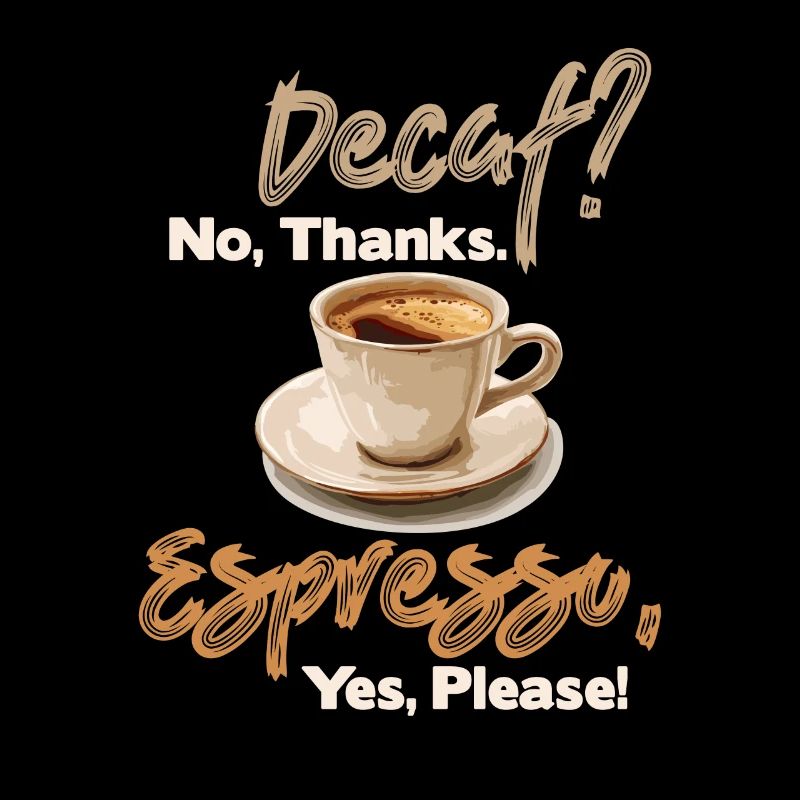 Caffeine-free, no thanks. Espresso, yes please! -