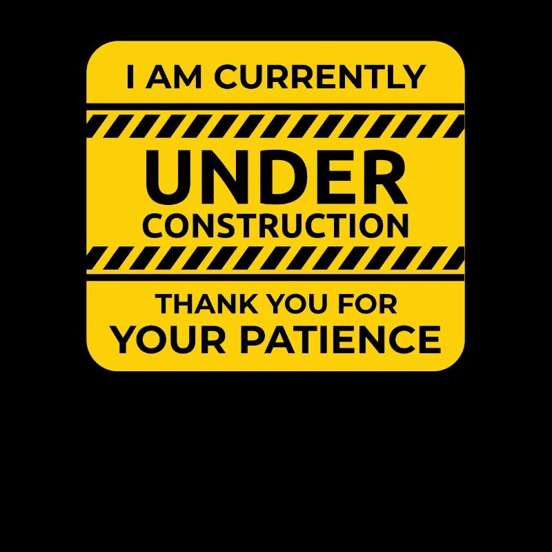 Under Construction Thank you for your patience