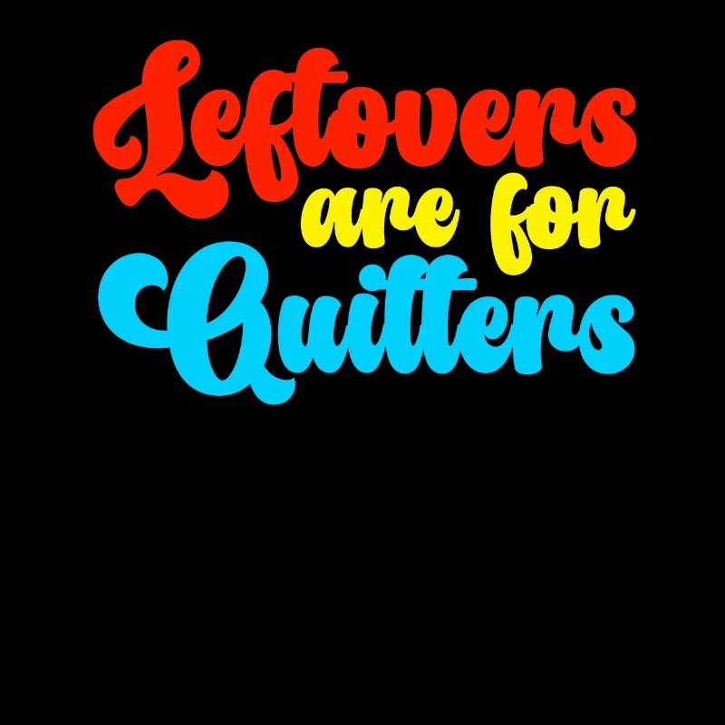 Leftovers Are For Quitters Lustiges Essen Zitat