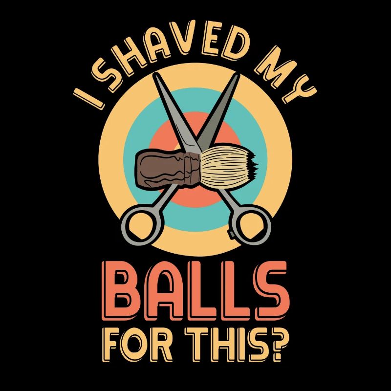 I Shaved My Balls For This? Humorvoller Spruch