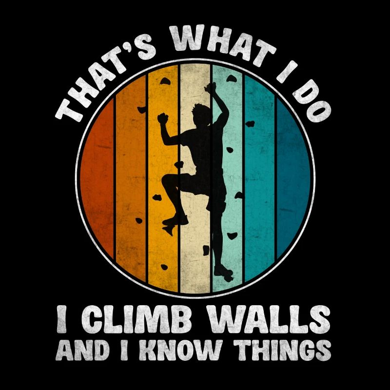 That's What I Do I Climb Walls And I Know Things