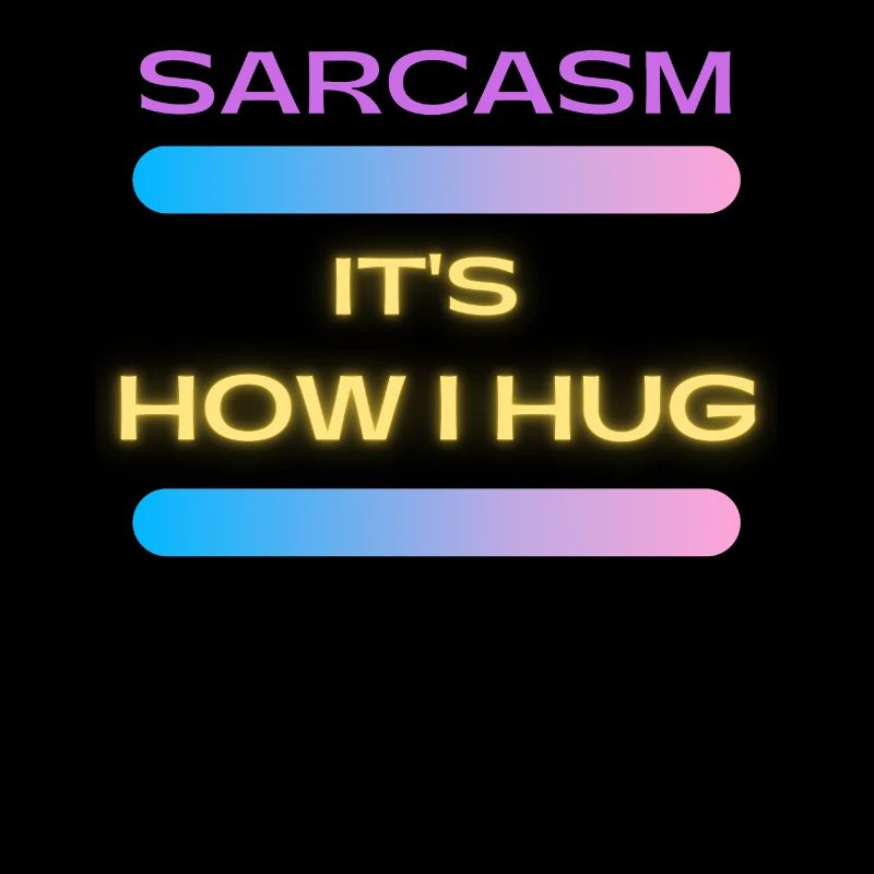 Sarcasm It s How I Hug Trending Ironic Saying