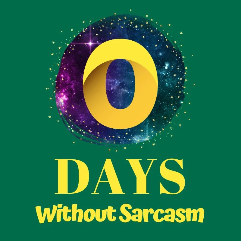 0 Days Without Sarcasm