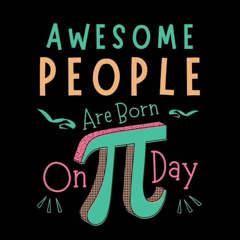 Awesome People Are Born On Pi Day