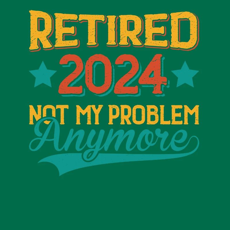 Retired 2024 Not My Problem Anymore