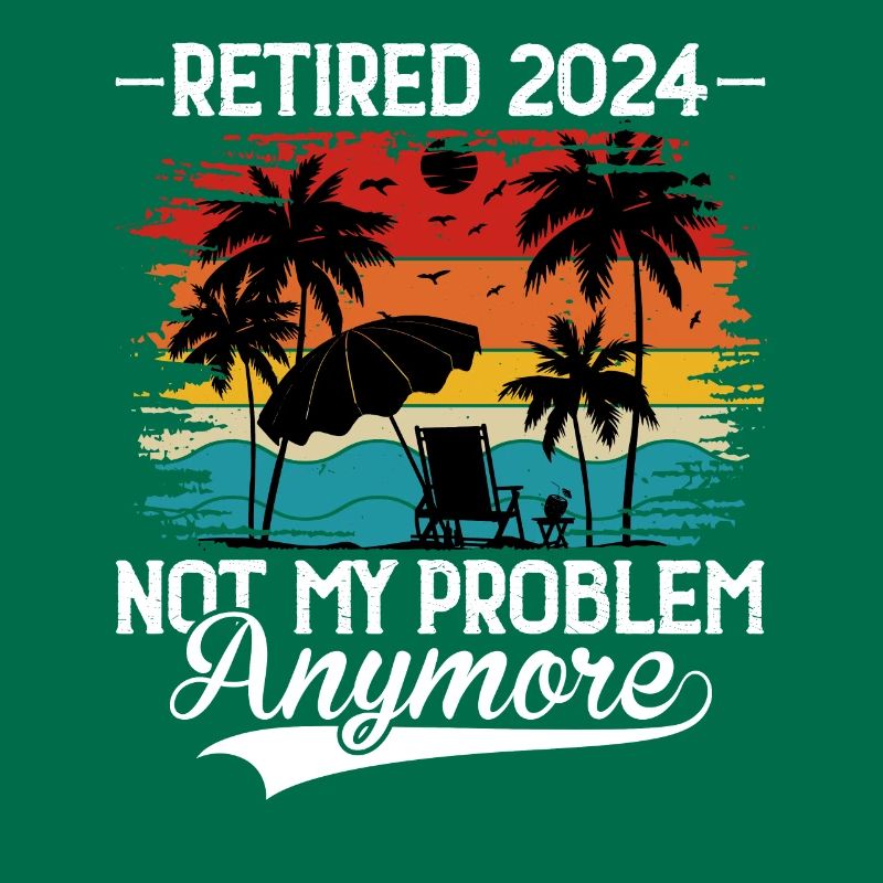 Retired 2024 Not My Problem Anymore