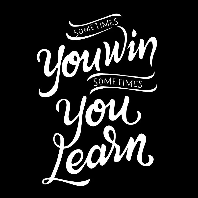 Sometimes you win Sometimes you learn