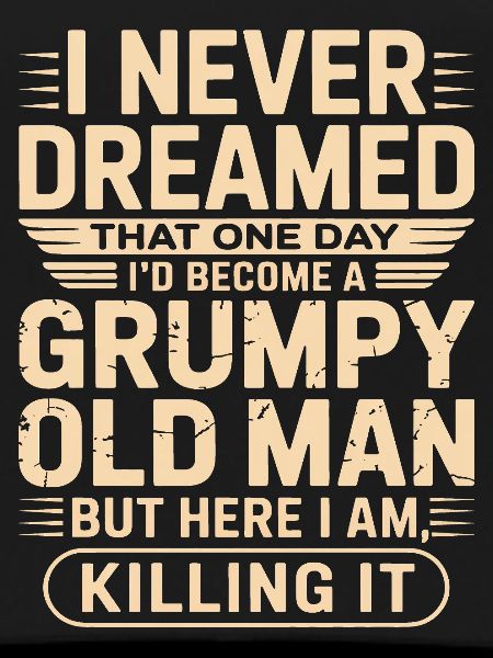 Grumpy Old Man Quote Tee