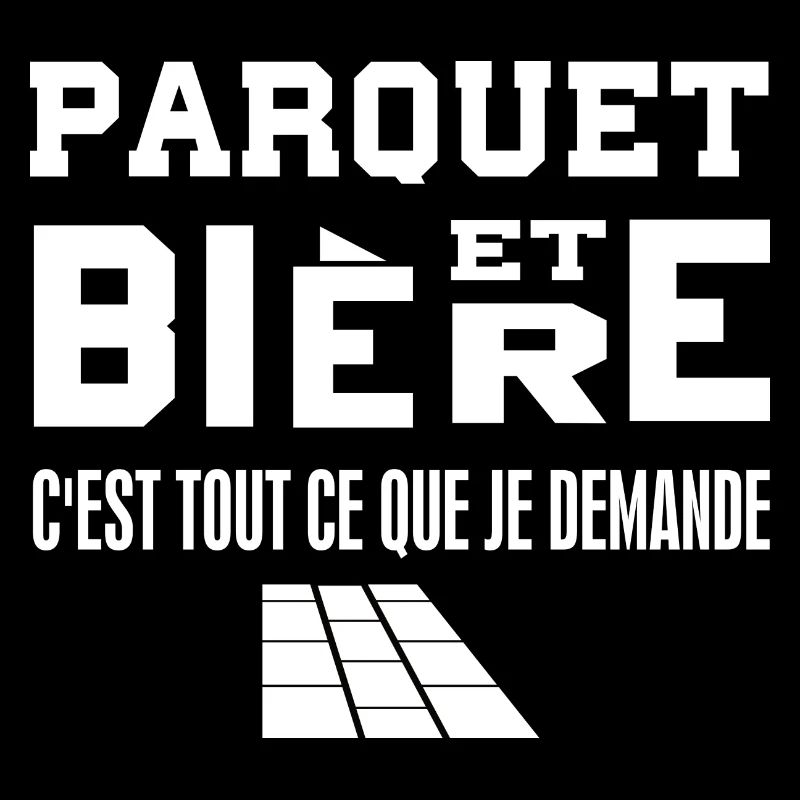 Parquet et bière c'est tout ce que je demande