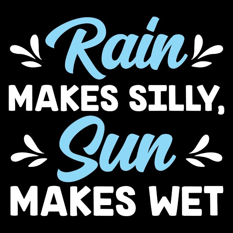 Rain makes silly, sun makes wet