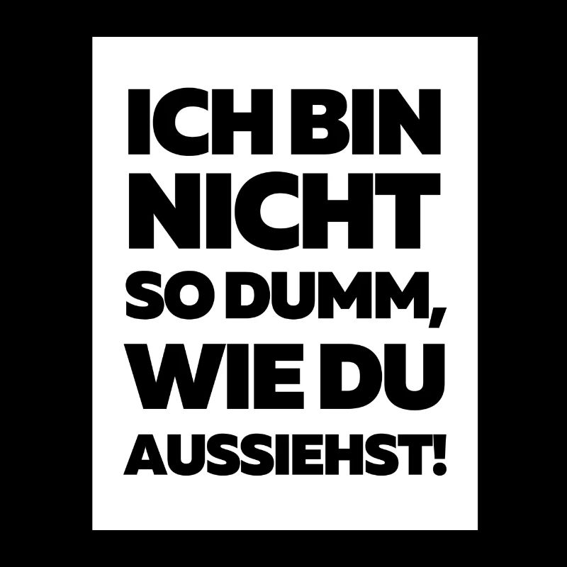 Ich bin nicht so dumm, wie du aussiehst!