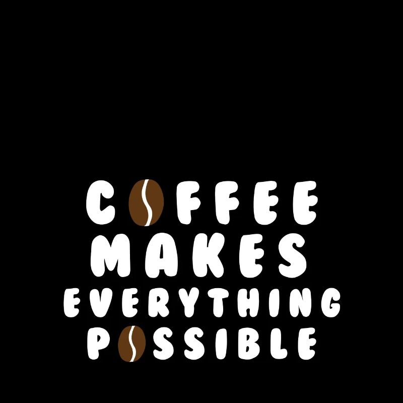Coffee makes everything possible
