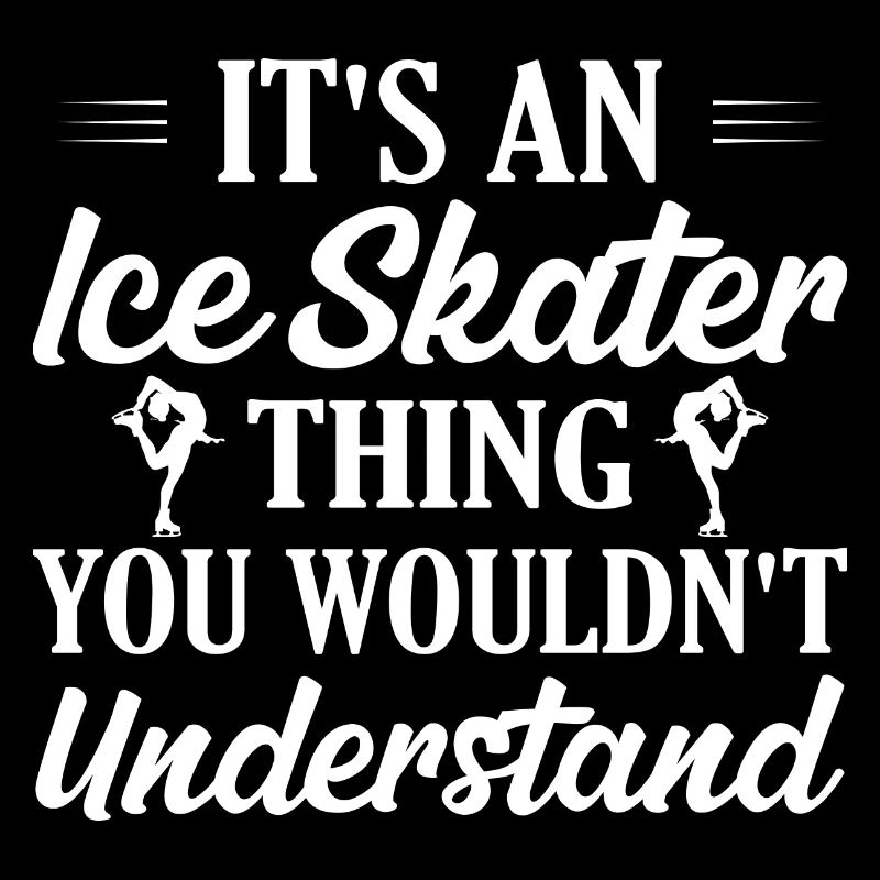 It's An Ice Skater Thing You Wouldn't Understand S