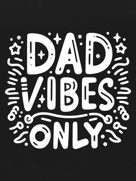 Dad Vibes Only