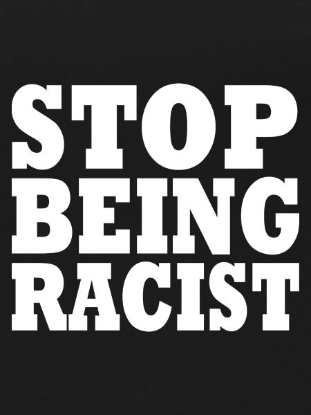 Stop being racist