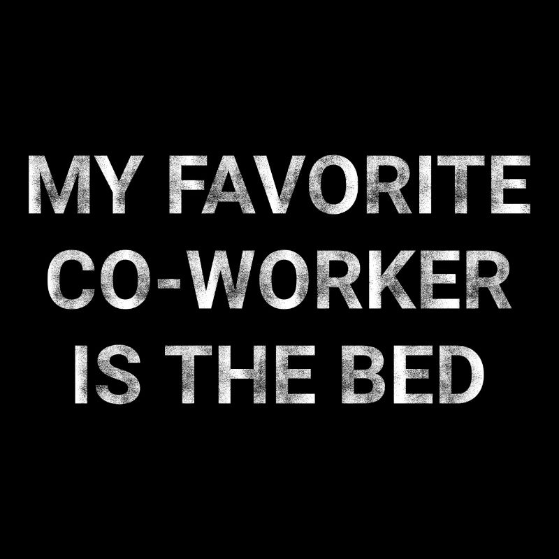 My Favorite Co worker Is the Bed
