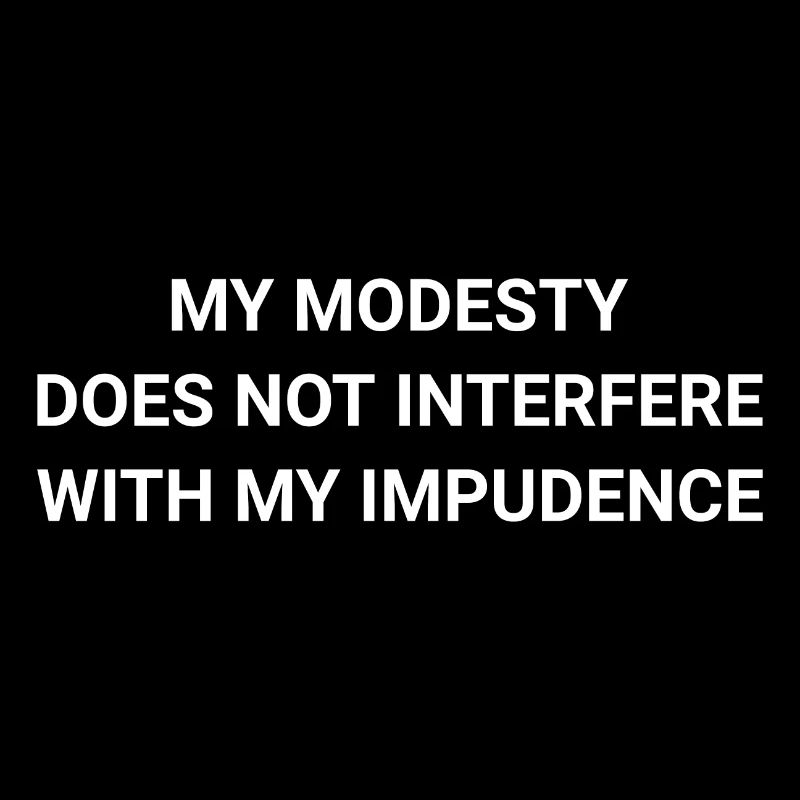 My Modesty Does Not Interfere With My Impudence