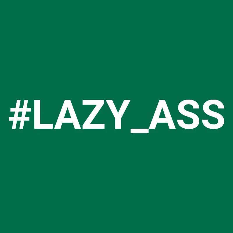 lazy ass