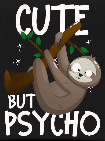 Cute But Psycho Crazy Sloth